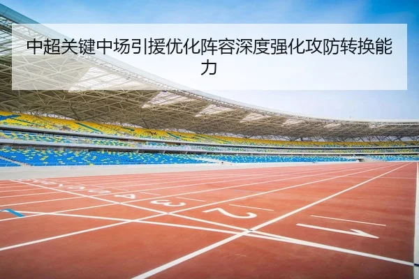 中超关键中场引援优化阵容深度强化攻防转换能力（Crown Sports）